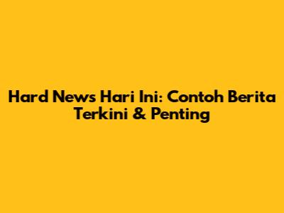Hard News Hari Ini: Contoh Berita Terkini & Penting