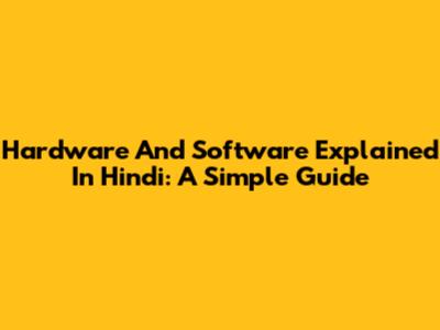 Hardware And Software Explained In Hindi: A Simple Guide
