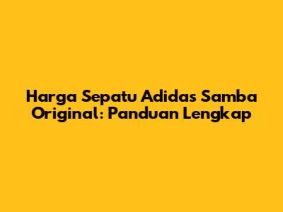 Harga Sepatu Adidas Samba Original: Panduan Lengkap