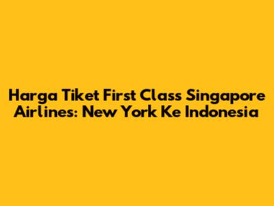 Harga Tiket First Class Singapore Airlines: New York Ke Indonesia