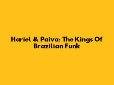 Hariel & Paiva: The Kings Of Brazilian Funk