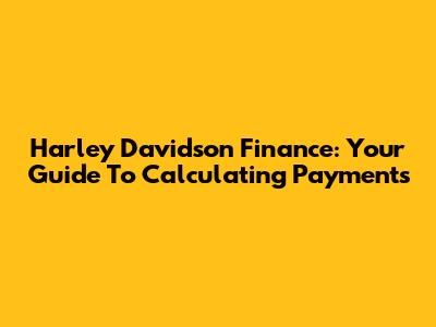Harley Davidson Finance: Your Guide To Calculating Payments