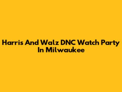 Harris And Walz DNC Watch Party In Milwaukee