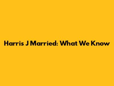 Harris J Married: What We Know
