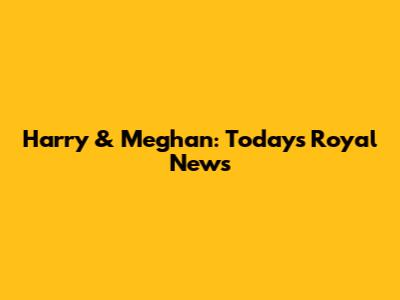 Harry & Meghan: Today's Royal News