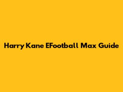 Harry Kane EFootball Max Guide