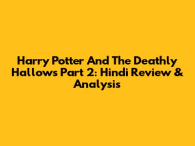 Harry Potter And The Deathly Hallows Part 2: Hindi Review & Analysis