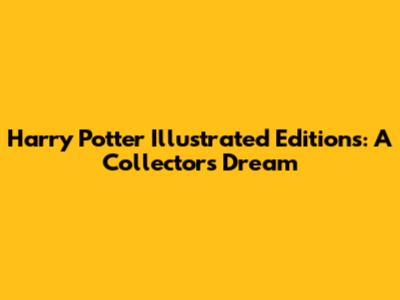 Harry Potter Illustrated Editions: A Collector's Dream