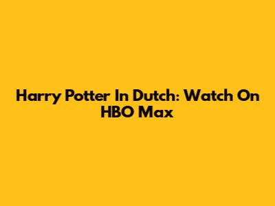 Harry Potter In Dutch: Watch On HBO Max