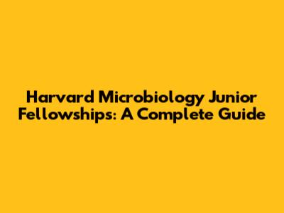 Harvard Microbiology Junior Fellowships: A Complete Guide