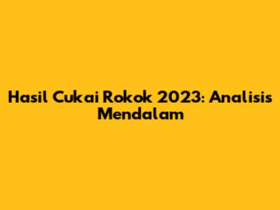 Hasil Cukai Rokok 2023: Analisis Mendalam