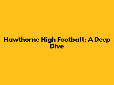 Hawthorne High Football: A Deep Dive