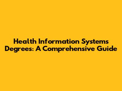 Health Information Systems Degrees: A Comprehensive Guide