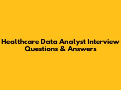 Healthcare Data Analyst Interview Questions & Answers