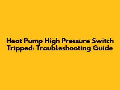 Heat Pump High Pressure Switch Tripped: Troubleshooting Guide