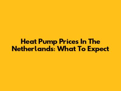 Heat Pump Prices In The Netherlands: What To Expect