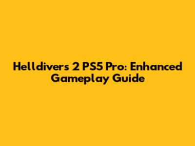 Helldivers 2 PS5 Pro: Enhanced Gameplay Guide