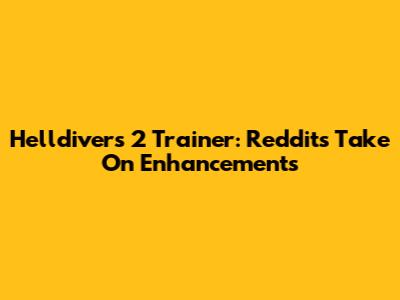 Helldivers 2 Trainer: Reddit's Take On Enhancements