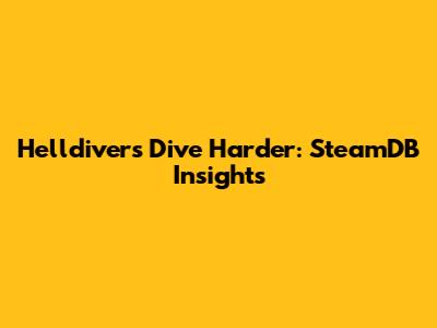Helldivers Dive Harder: SteamDB Insights