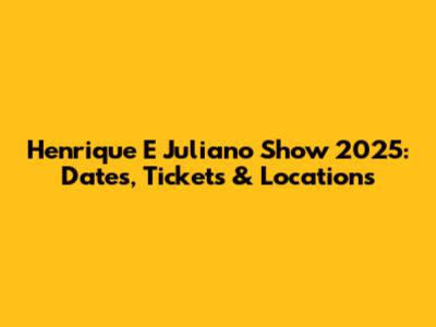 Henrique E Juliano Show 2025: Dates, Tickets & Locations