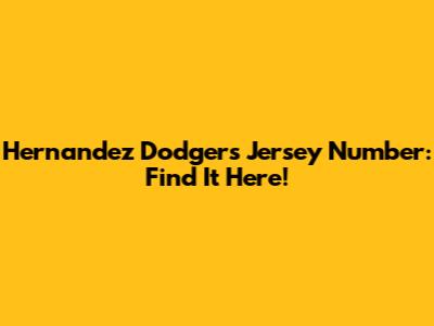 Hernandez Dodgers Jersey Number: Find It Here!