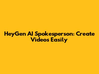 HeyGen AI Spokesperson: Create Videos Easily