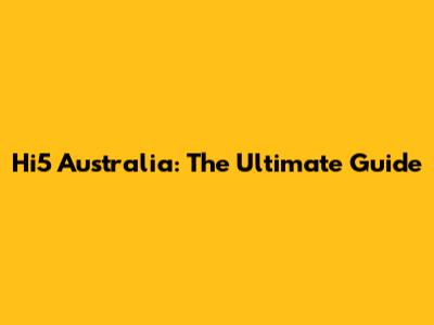 Hi5 Australia: The Ultimate Guide