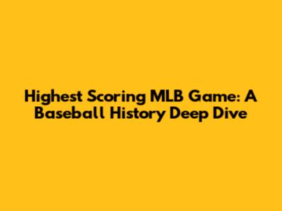 Highest Scoring MLB Game: A Baseball History Deep Dive