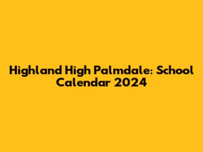 Highland High Palmdale: School Calendar 2024