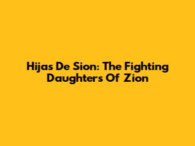 Hijas De Sion: The Fighting Daughters Of Zion