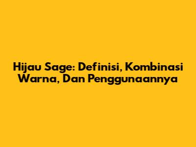 Hijau Sage: Definisi, Kombinasi Warna, Dan Penggunaannya