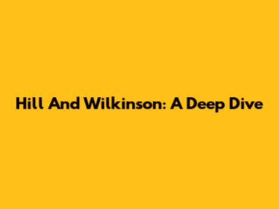 Hill And Wilkinson: A Deep Dive