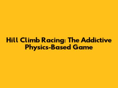 Hill Climb Racing: The Addictive Physics-Based Game