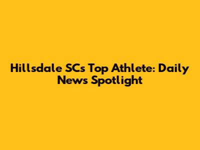Hillsdale SC's Top Athlete: Daily News Spotlight