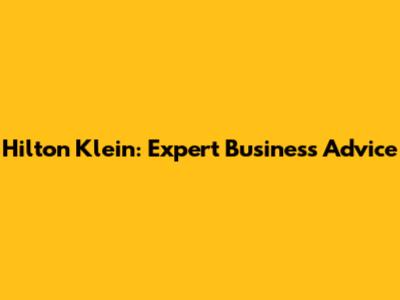 Hilton Klein: Expert Business Advice