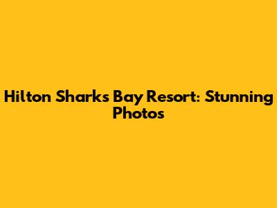 Hilton Sharks Bay Resort: Stunning Photos