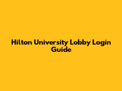 Hilton University Lobby Login Guide
