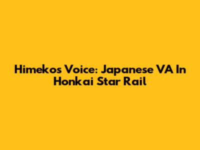 Himeko's Voice: Japanese VA In Honkai Star Rail