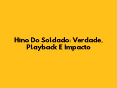 Hino Do Soldado: Verdade, Playback E Impacto