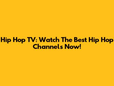 Hip Hop TV: Watch The Best Hip Hop Channels Now!