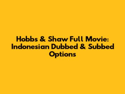 Hobbs & Shaw Full Movie: Indonesian Dubbed & Subbed Options