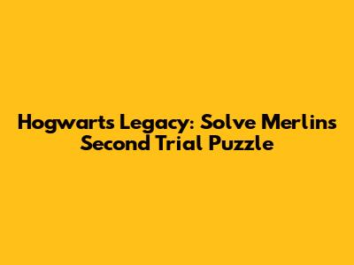 Hogwarts Legacy: Solve Merlin's Second Trial Puzzle