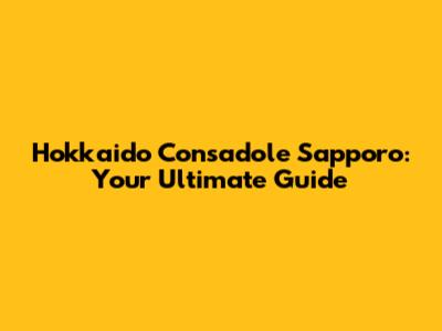 Hokkaido Consadole Sapporo: Your Ultimate Guide
