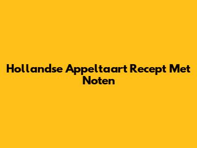Hollandse Appeltaart Recept Met Noten