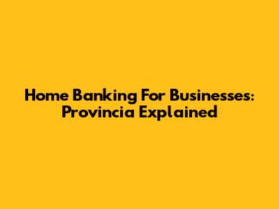 Home Banking For Businesses: Provincia Explained