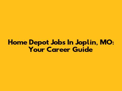 Home Depot Jobs In Joplin, MO: Your Career Guide