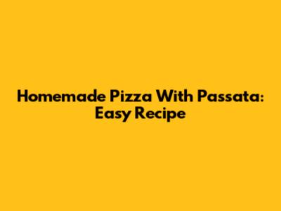 Homemade Pizza With Passata: Easy Recipe