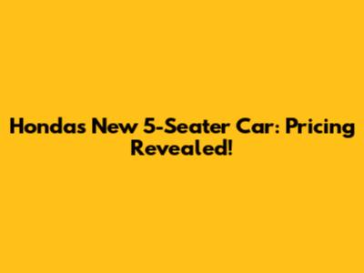 Honda's New 5-Seater Car: Pricing Revealed!
