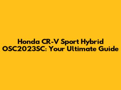 Honda CR-V Sport Hybrid OSC2023SC: Your Ultimate Guide