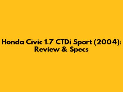 Honda Civic 1.7 CTDi Sport (2004): Review & Specs